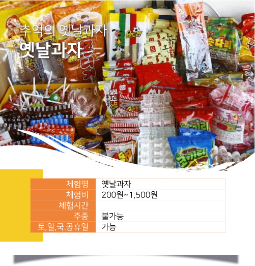 추억의 옛날과자 옛날과자 / 체험명 :옛날과자 , 체험비 :200원~1,500원, 체험시간 : , 주중 :불가능, 토, 일 , 국.공휴일 :가능